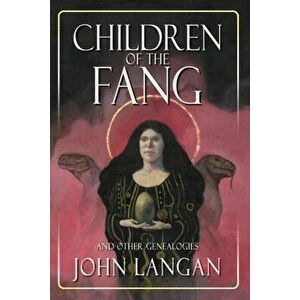 Children of the Fang and Other Genealogies, Paperback - John Langan imagine