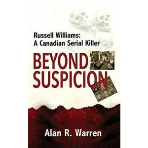Beyond Suspicion; Russell Williams Serial Killer, Paperback - Alan R. Warren imagine