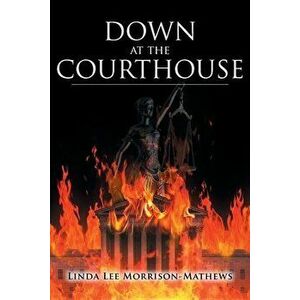 Down at the Courthouse, Paperback - Linda Lee Morrison-Mathews imagine