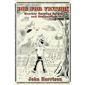 Dig for Victory; Monthly Growing Guides and Commentary, Paperback - John Harrison imagine