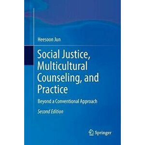 Social Justice, Multicultural Counseling, and Practice: Beyond a Conventional Approach, Paperback - Heesoon Jun imagine