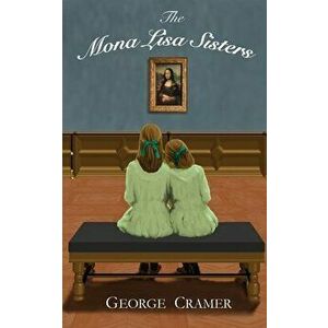 The Mona Lisa Sisters: A Historical Literary Fiction Novel, Paperback - George Cramer imagine