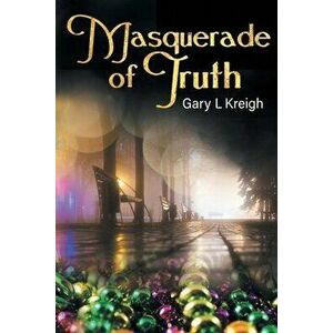 Masquerade of Truth, Paperback - Gary L. Kreigh imagine