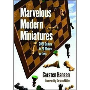 Marvelous Modern Miniatures: 2020 Games in 20 Moves or Less, Paperback - Carsten Hansen imagine