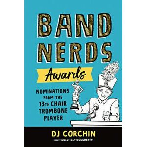 Band Nerds Awards: Nominations from the 13th Chair Trombone Player, Paperback - Dj Corchin imagine