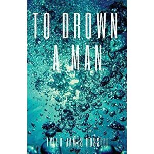 To Drown a Man, Paperback - Tyler James Russell imagine