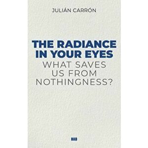 The Radiance in Your Eyes, Paperback - Carron Julian imagine