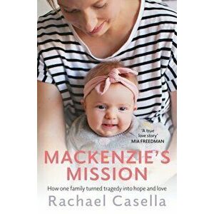 Mackenzie's Mission: How One Mother Turned Tragedy Into Hope and Love, Paperback - Rachael Casella imagine