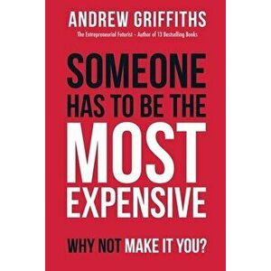 Someone Has To Be The Most Expensive, Why Not Make It You?, Paperback - Andrew Griffiths imagine