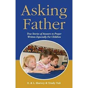 Asking Father: True Stories of Answers to Prayer Written Especially for Children, Paperback - Edwin F. Harvey imagine