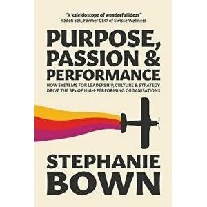 Purpose, Passion and Performance: How systems for leadership, culture and strategy drive the 3Ps of high-performance organisations - Stephanie Bown imagine