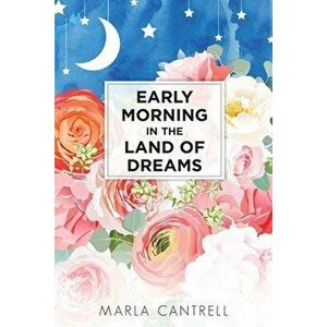 Early Morning in the Land of Dreams, Paperback - Marla Cantrell imagine