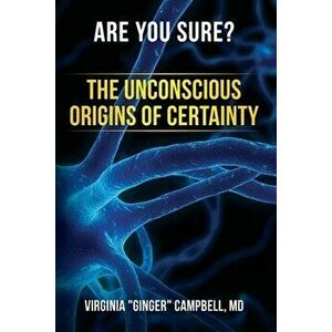 Are You Sure? The Unconscious Origins of Certainty, Paperback - Virginia Ginger Campbell imagine