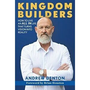 Kingdom Builders: How to live an ALL IN life that turns vision into reality, Paperback - Andrew Denton imagine