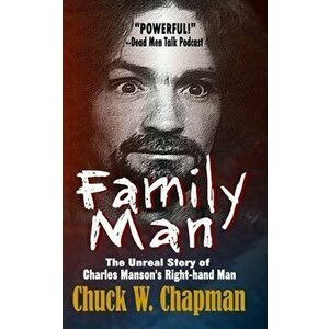 Family Man: The Un-real Story of Charles Manson's Right-hand Man, Paperback - Chuck W. Chapman imagine