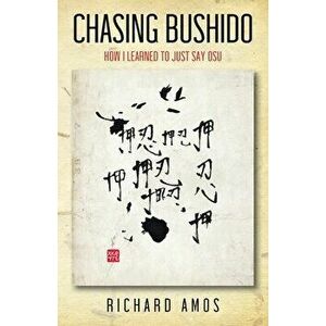 Chasing Bushido: How I Learned to Just Say Osu, Paperback - Richard Amos imagine