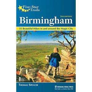 Five-Star Trails: Birmingham: 35 Beautiful Hikes in and Around Central Alabama, Paperback - Thomas M. Spencer imagine