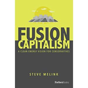Fusion Capitalism: A Clean Energy Vision for Conservatives, Hardcover - Steve Melink imagine