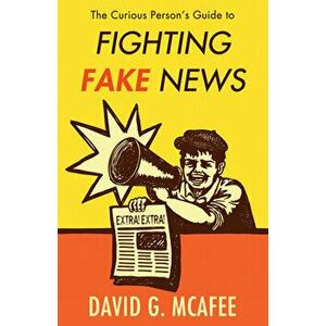 The Curious Person's Guide to Fighting Fake News, Paperback - David G. McAfee imagine