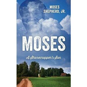 Moses: A Sharecropper's Son, Paperback - Jr. Shepherd, Moses imagine