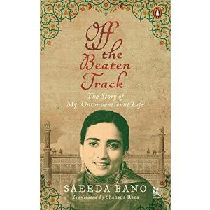 Off the Beaten Track: The Story of My Unconventional Life, Hardcover - Saeeda Bano imagine