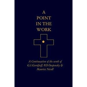 A Point in the Work: A Continuation of the work of G.I.Gurdjieff, P.D.Ouspensky & Maurice Nicoll, Paperback - *** imagine