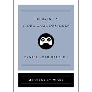 Becoming a Video Game Designer, Hardcover - Daniel Noah Halpern imagine