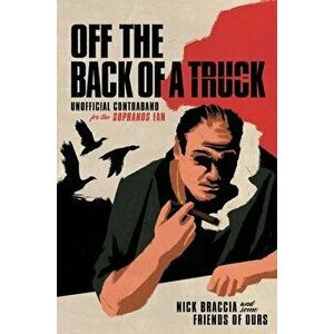Off the Back of a Truck: Unofficial Contraband for the Sopranos Fan, Hardcover - Nick Braccia imagine