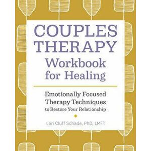 Couples Therapy Workbook for Healing: Emotionally Focused Therapy Techniques to Restore Your Relationship, Paperback - PhD Lmft Schade, Lori Cluff imagine