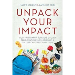 Unpack Your Impact: How Two Primary Teachers Ditched Problematic Lessons and Built a Culture-Centered Curriculum - Naomi O'Brien imagine