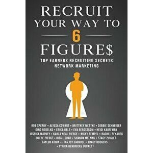 Recruit Your Way To 6 Figures: Top Earners Recruiting Secrets in Network Marketing, Paperback - Rob L. Sperry imagine