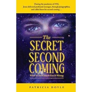 The Secret Second Coming: What If the Church Got It Wrong, Paperback - Patricia Doyle imagine
