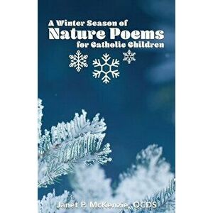 A Winter Season of Nature Poems for Catholic Children, Paperback - Janet P. McKenzie imagine