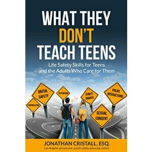 What They Don't Teach Teens: Life Safety Skills for Teens and the Adults Who Care for Them, Paperback - Jonathan Cristall imagine