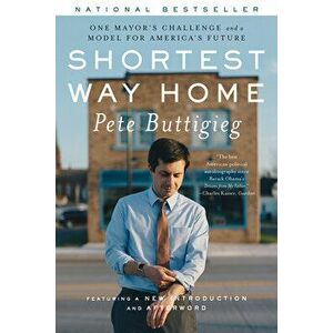 Shortest Way Home: One Mayor's Challenge and a Model for America's Future, Paperback - Pete Buttigieg imagine