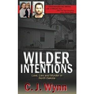 Wilder Intentions: Love, Lies and Murder in North Dakota, Paperback - C. J. Wynn imagine
