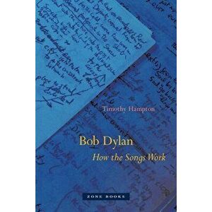 Bob Dylan: How the Songs Work, Paperback - Timothy Hampton imagine