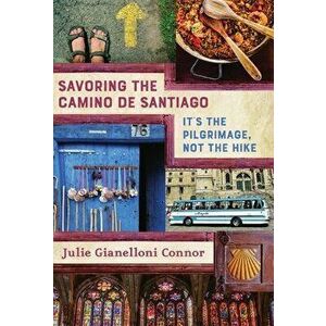 Savoring the Camino de Santiago: It's the Pilgrimage, Not the Hike, Hardcover - Julie Gianelloni Connor imagine