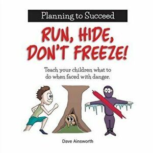 Run, Hide, Don't Freeze!: Teach Your Children What To Do When Faced With Danger, Paperback - Dave Ainsworth imagine