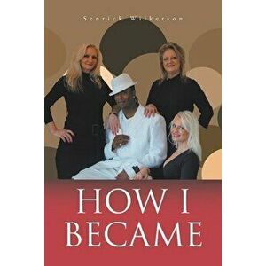 How I Became, Paperback - Senrick Wilkerson imagine