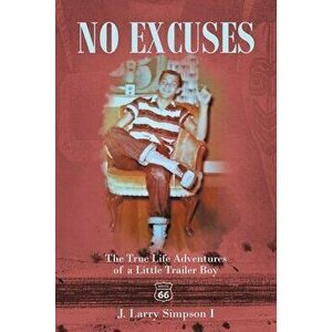 No Excuses: The True Life Adventures of a Little Trailer Boy, Paperback - J. Larry Simpson I. imagine