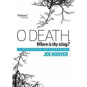O Death, Where Is Thy Sting?: A Meditation on Suffering, Paperback - Joe Hoover imagine