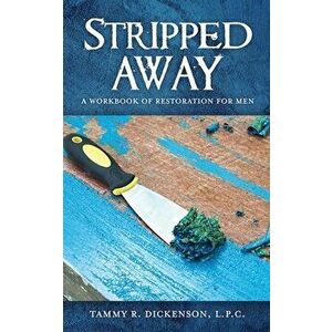 Stripped Away: A Workbook of Restoration for Men, Paperback - L. P. C. Tammy R. Dickenson imagine