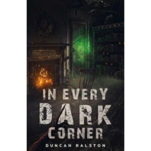 In Every Dark Corner: Horror Stories, Paperback - Duncan Ralston imagine
