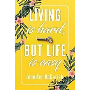Living Is Hard, But Life Is Easy, Paperback - Jennifer Decarish imagine