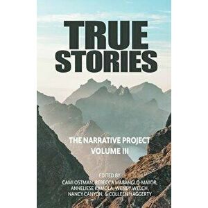 True Stories: The Narrative Project Volume III, Paperback - Cami A. Ostman imagine