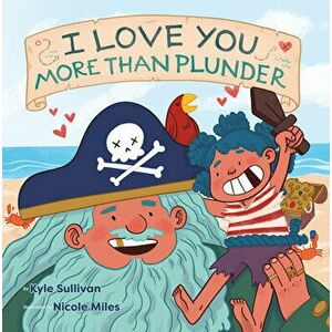I Love You More Than Plunder, Board book - Kyle Sullivan imagine