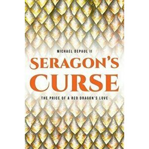 Seragon's Curse: The Price of a Red Dragon's Love, Paperback - Michael Depaul LL imagine