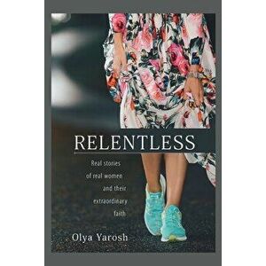 Relentless: Real stories of real women and their extraordinary faith, Paperback - Olya Yarosh imagine