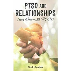 PTSD and Relationships: Loving Someone With PTSD, Paperback - Tim L. Gardner imagine